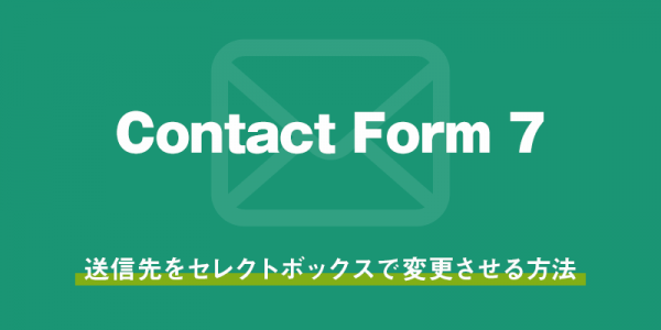 【Contact Form 7】フォームの送信先をセレクトボックスで変更させる方法