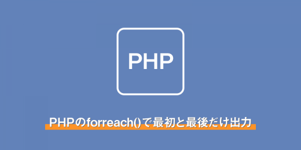 PHPのforreachで最初と最後だけ出力
