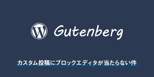 【wordpress5.0】カスタム投稿にGutenbergのブロックエディタが当たらない件