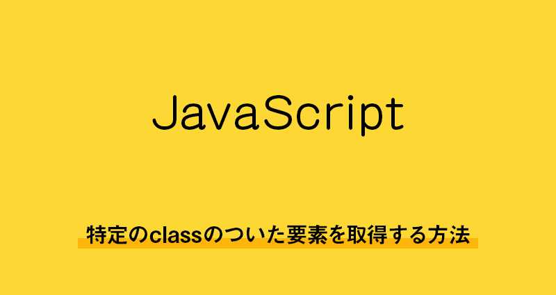 【javascript】特定のclassのついた要素を取得する方法