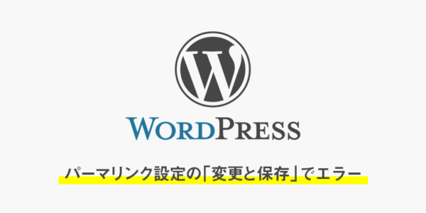 【WordPress】パーマリンク設定の「変更と保存」でエラー