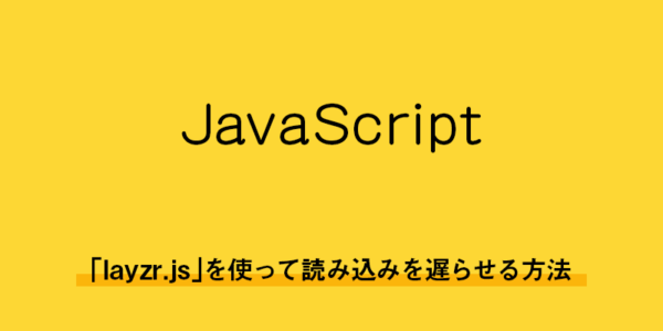 【js】「layzr.js」を使って画像、iframeの読み込みを遅らせる方法