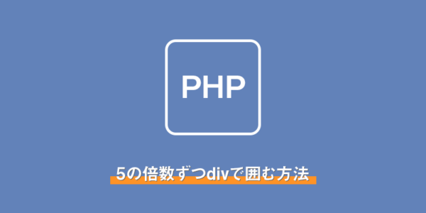 【PHP】5の倍数ずつdivで囲む方法