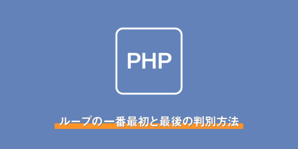 【php】ループの一番最初と最後の判別方法